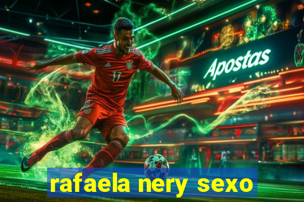 rafaela nery sexo